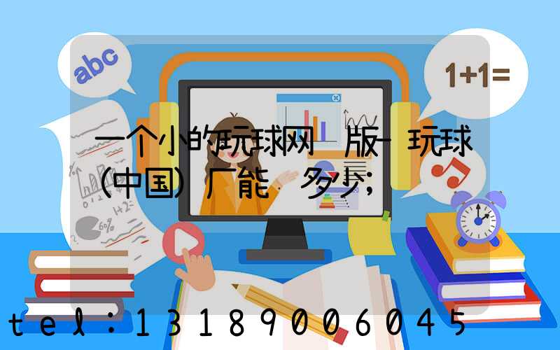 一个小的玩球网页版-玩球（中国）厂能赚多少