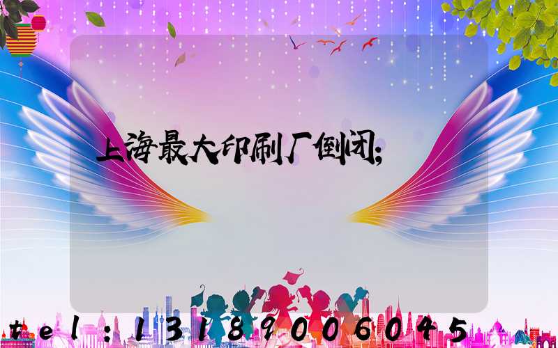 上海最大印刷厂倒闭