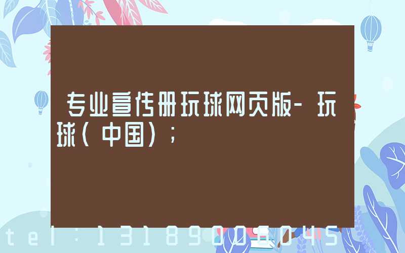 专业宣传册玩球网页版-玩球（中国）