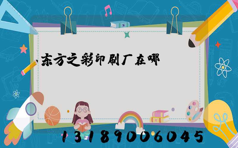 东方之彩印刷厂在哪