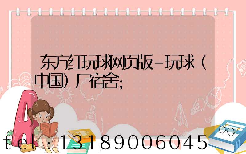 东方红玩球网页版-玩球（中国）厂宿舍