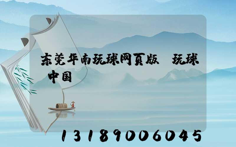 东莞华南玩球网页版-玩球（中国）