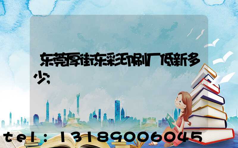 东莞厚街东彩印刷厂低新多少