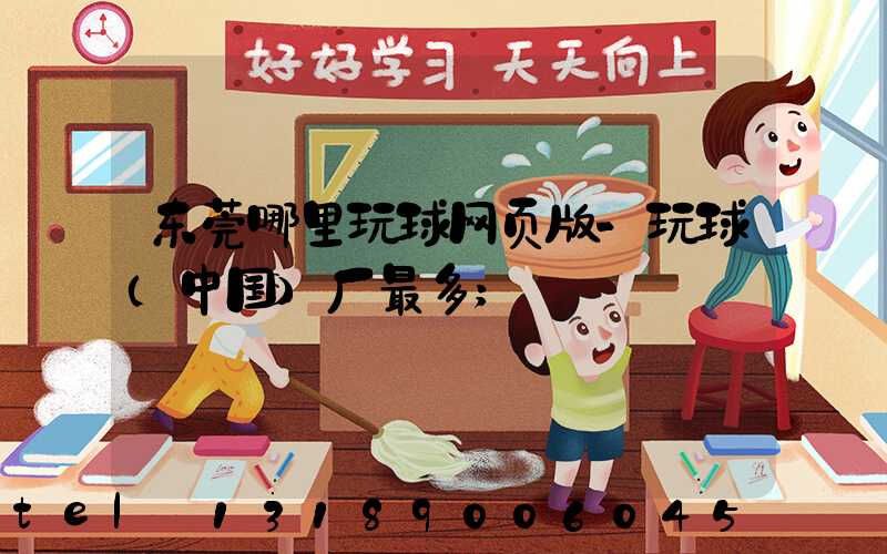 东莞哪里玩球网页版-玩球（中国）厂最多