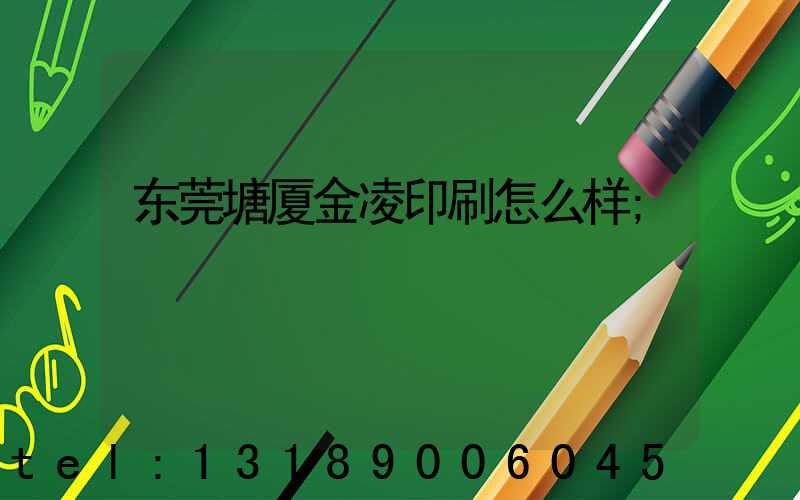 东莞塘厦金凌印刷怎么样