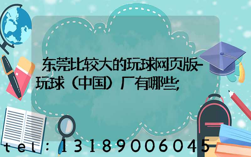 东莞比较大的玩球网页版-玩球（中国）厂有哪些