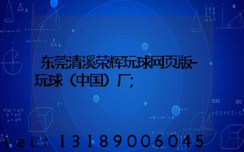 东莞清溪荣辉玩球网页版-玩球（中国）厂