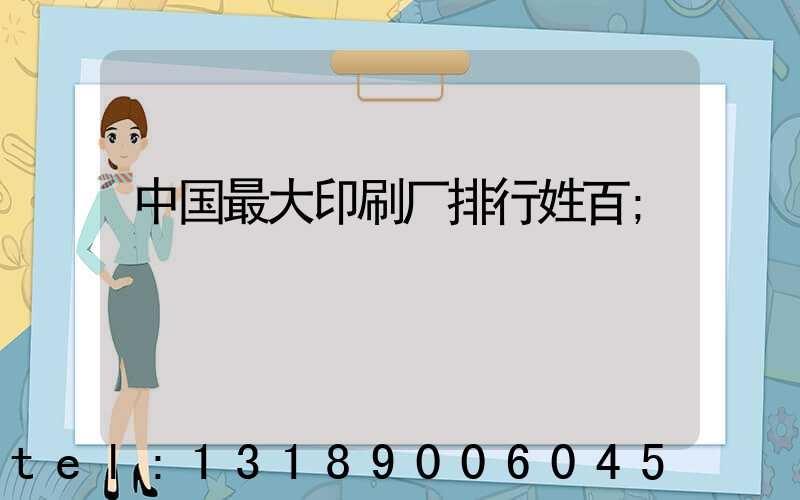 中国最大印刷厂排行姓百