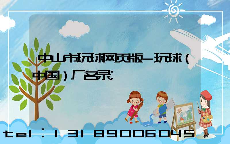 中山市玩球网页版-玩球（中国）厂名录
