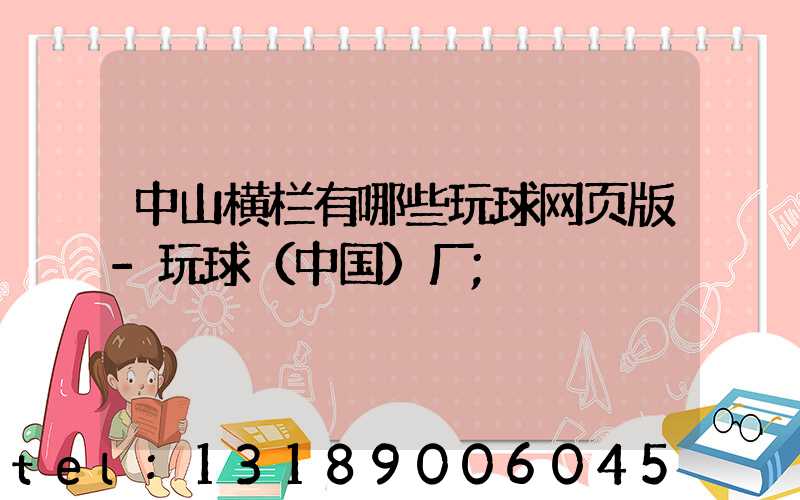 中山横栏有哪些玩球网页版-玩球（中国）厂