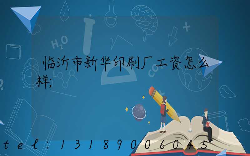 临沂市新华印刷厂工资怎么样