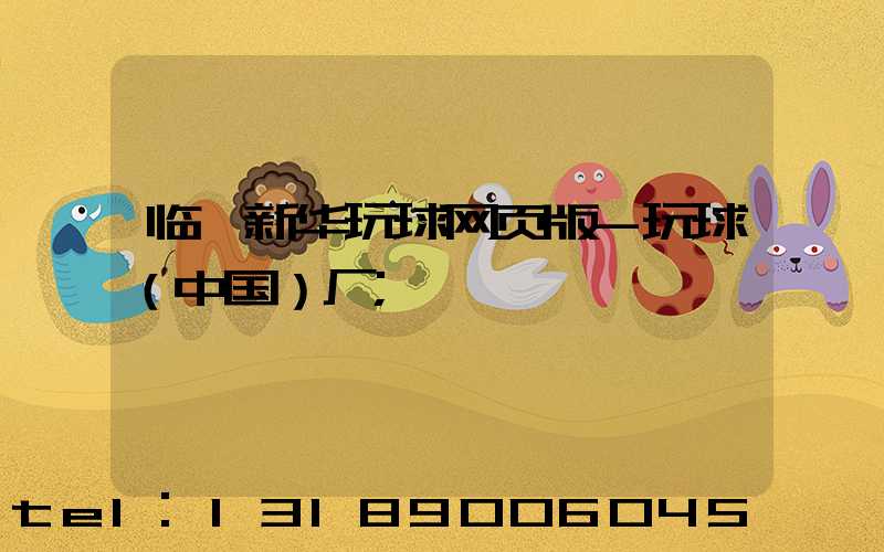 临沂新华玩球网页版-玩球（中国）厂