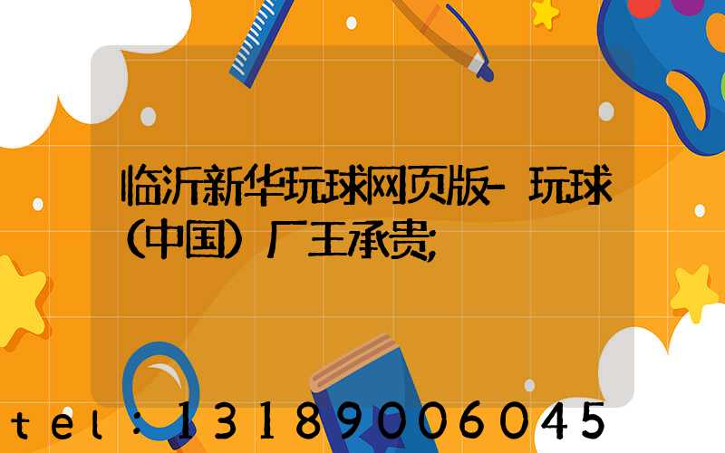 临沂新华玩球网页版-玩球（中国）厂王承贵