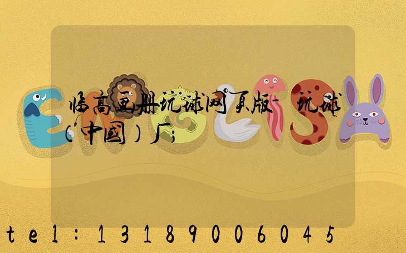 临高画册玩球网页版-玩球（中国）厂