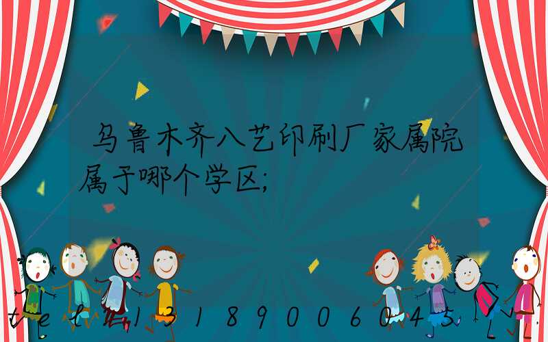 乌鲁木齐八艺印刷厂家属院属于哪个学区