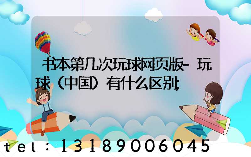 书本第几次玩球网页版-玩球（中国）有什么区别