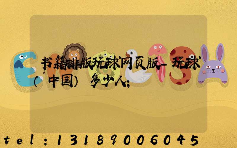 书籍排版玩球网页版-玩球（中国）多少人
