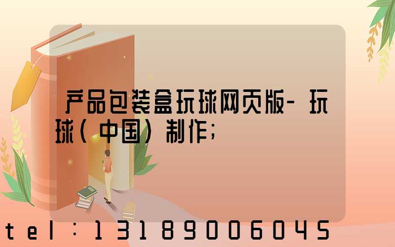 产品包装盒玩球网页版-玩球（中国）制作