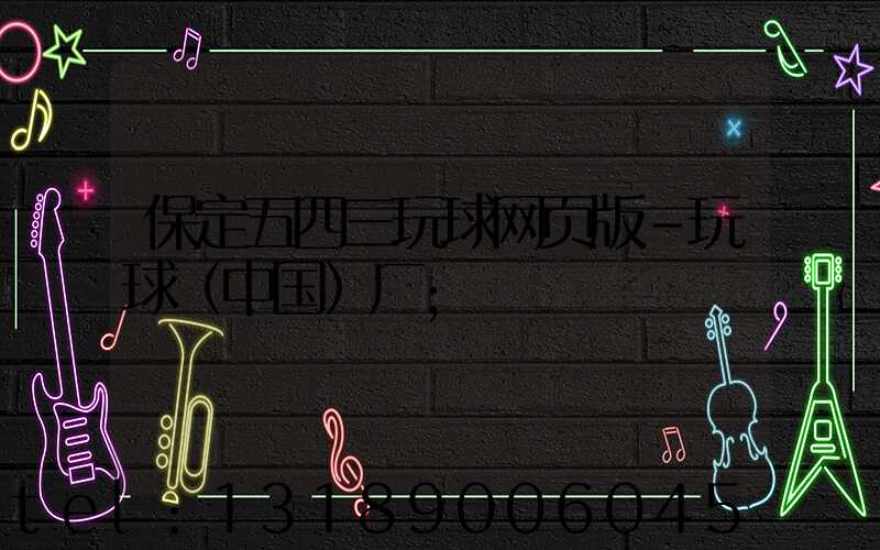 保定五四三玩球网页版-玩球（中国）厂