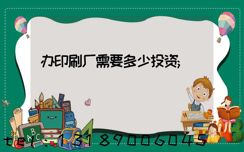 办印刷厂需要多少投资