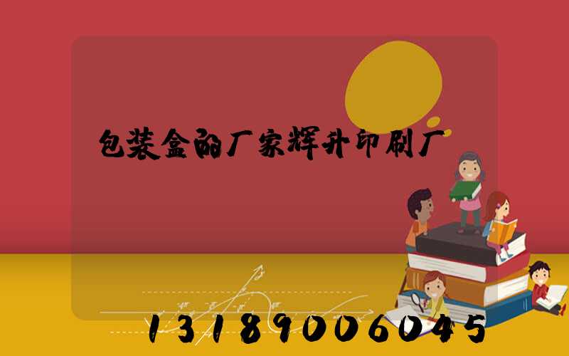 包装盒的厂家辉升印刷厂