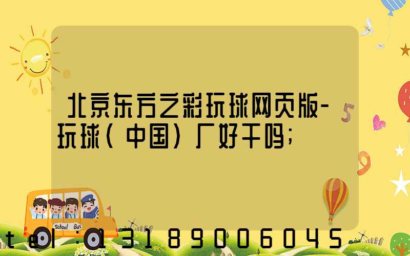 北京东方之彩玩球网页版-玩球（中国）厂好干吗