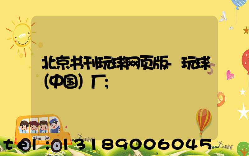 北京书刊玩球网页版-玩球（中国）厂