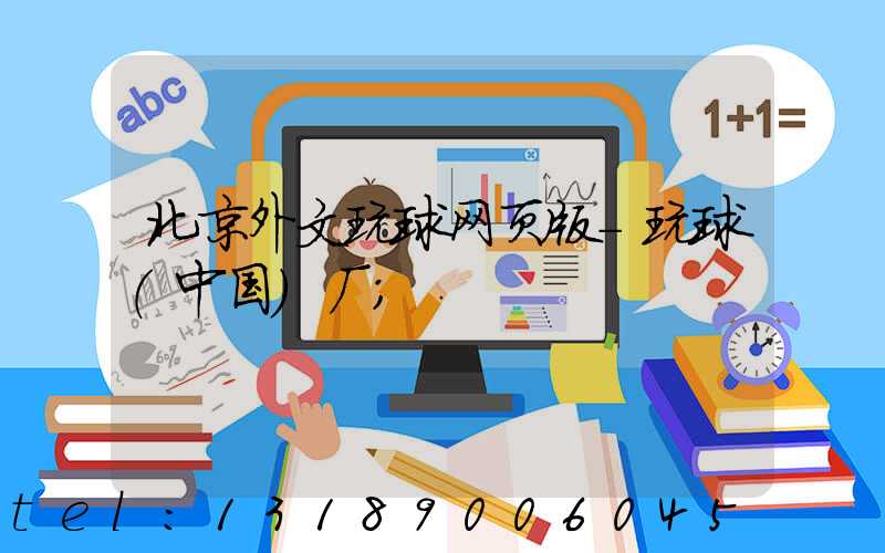 北京外文玩球网页版-玩球（中国）厂