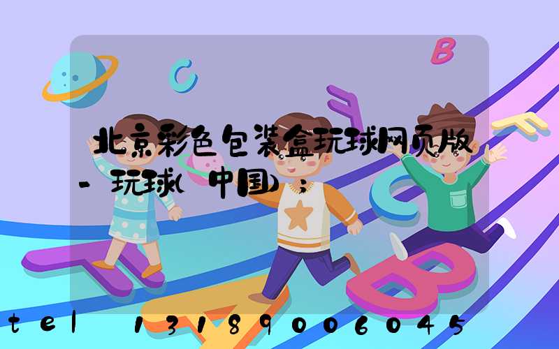北京彩色包装盒玩球网页版-玩球（中国）