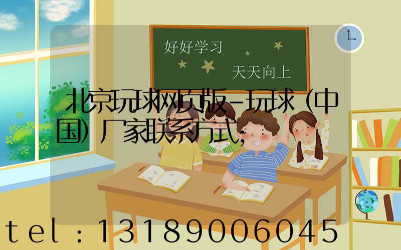 北京玩球网页版-玩球（中国）厂家联系方式