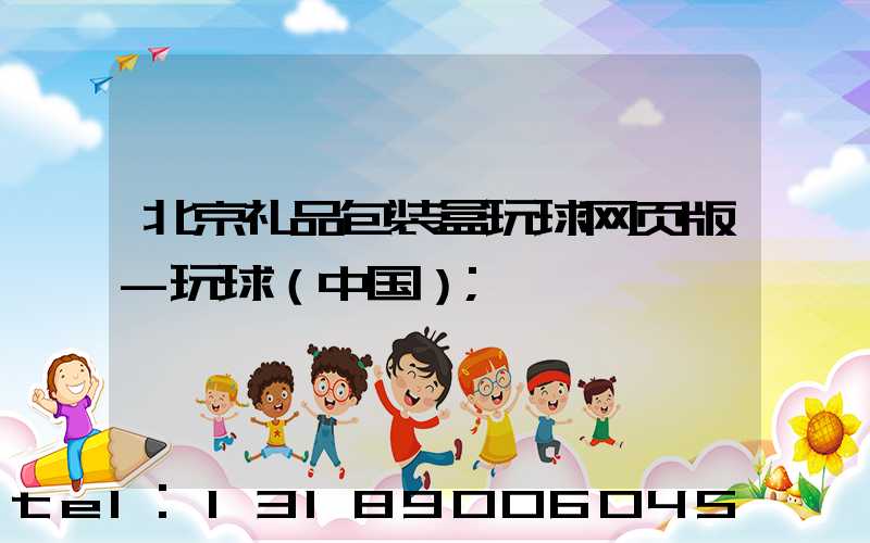 北京礼品包装盒玩球网页版-玩球（中国）