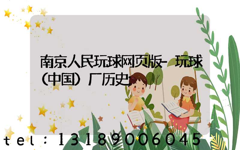 南京人民玩球网页版-玩球（中国）厂历史