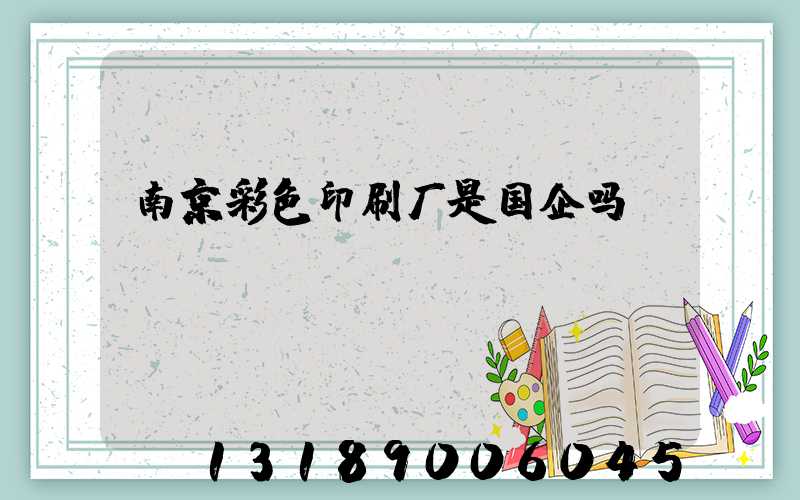 南京彩色印刷厂是国企吗
