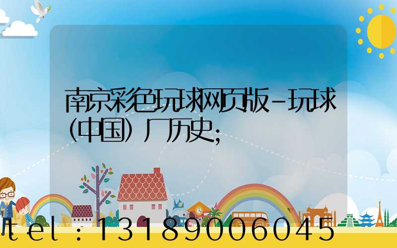 南京彩色玩球网页版-玩球（中国）厂历史