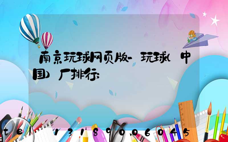 南京玩球网页版-玩球（中国）厂排行