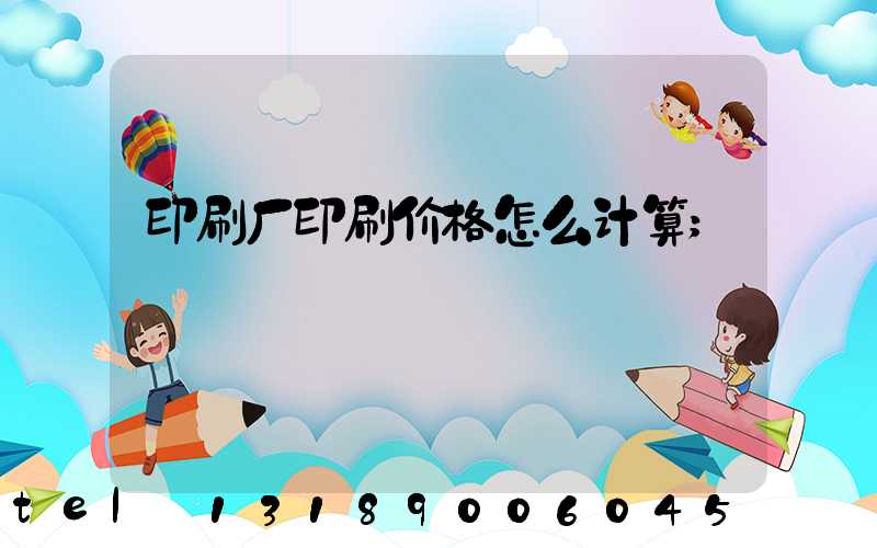 印刷厂印刷价格怎么计算