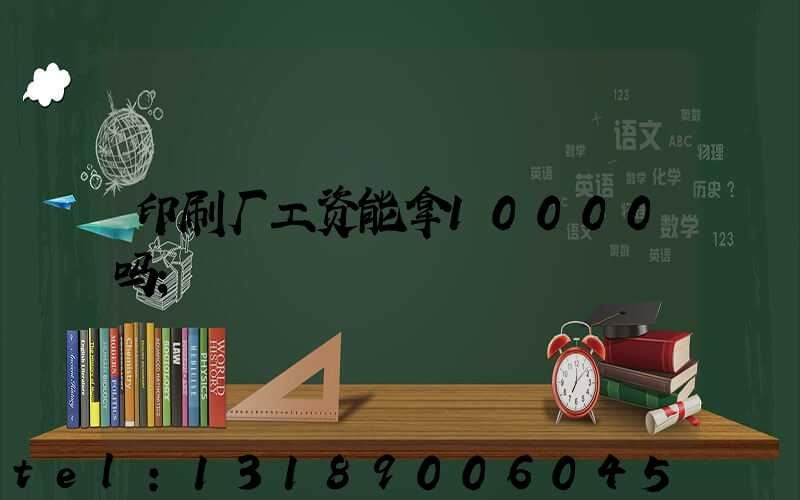 印刷厂工资能拿10000吗