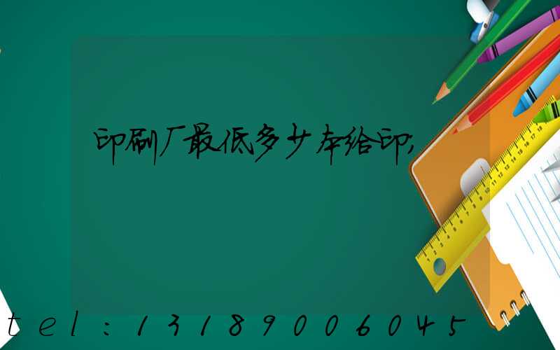 印刷厂最低多少本给印