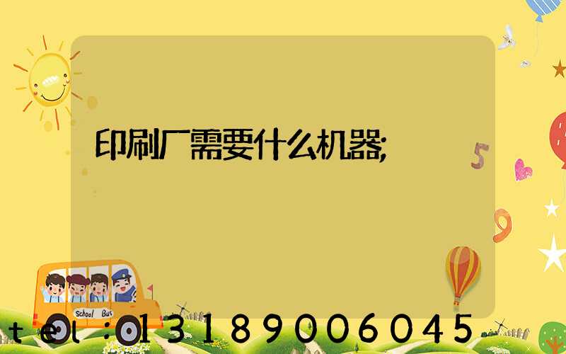 印刷厂需要什么机器