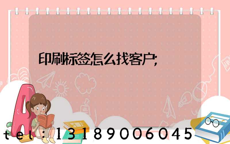 印刷标签怎么找客户