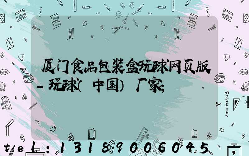 厦门食品包装盒玩球网页版-玩球（中国）厂家