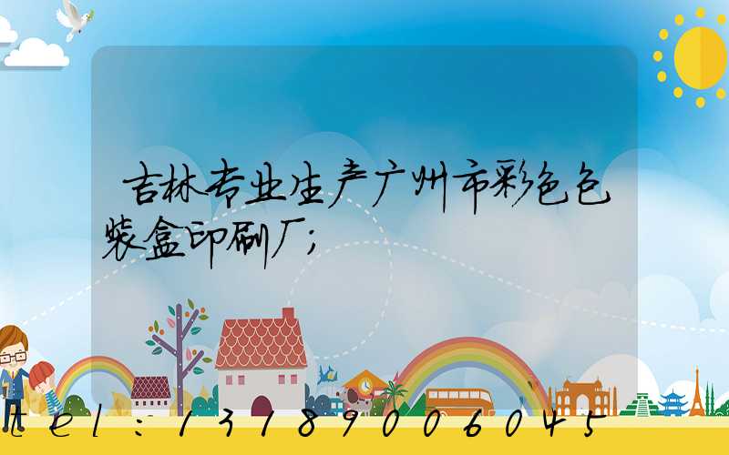 吉林专业生产广州市彩色包装盒印刷厂
