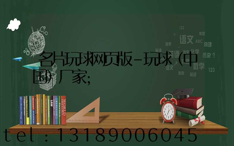 名片玩球网页版-玩球（中国）厂家