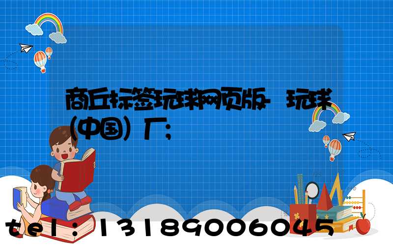 商丘标签玩球网页版-玩球（中国）厂