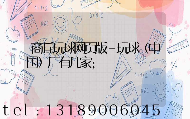 商丘玩球网页版-玩球（中国）厂有几家