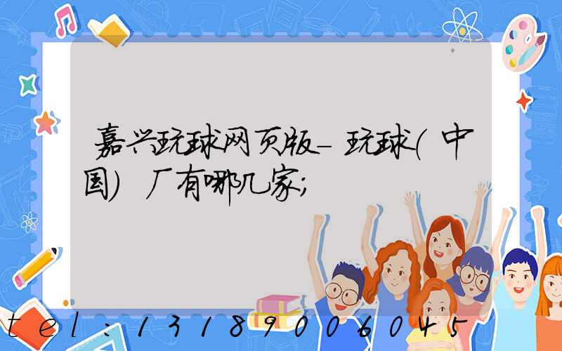 嘉兴玩球网页版-玩球（中国）厂有哪几家