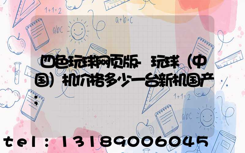 四色玩球网页版-玩球（中国）机价格多少一台新机国产