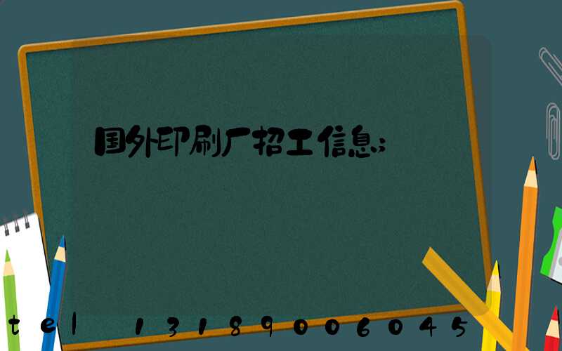 国外印刷厂招工信息