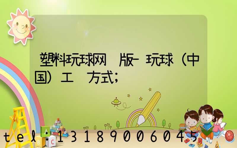 塑料玩球网页版-玩球（中国）工艺方式