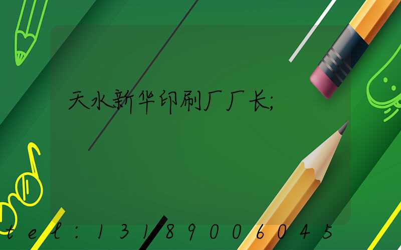天水新华印刷厂厂长
